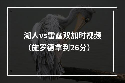 湖人vs雷霆双加时视频（施罗德拿到26分）