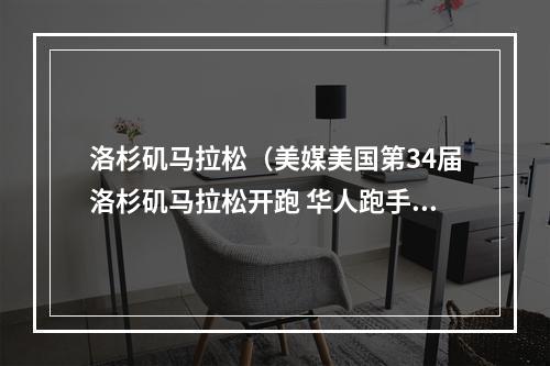 洛杉矶马拉松（美媒美国第34届洛杉矶马拉松开跑 华人跑手踊跃参加）