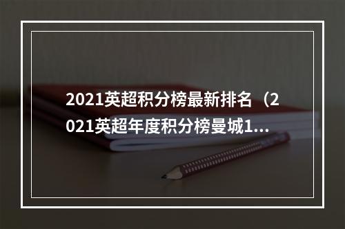 2021英超积分榜最新排名（2021英超年度积分榜曼城110分大幅领先）