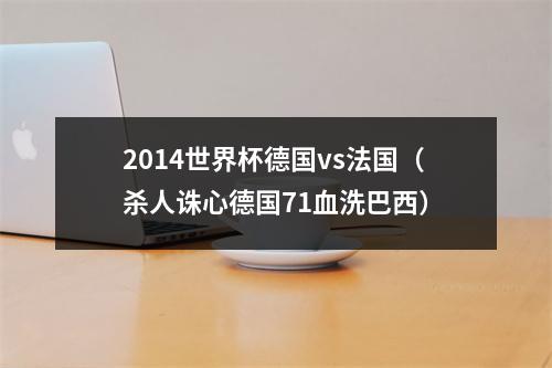 2014世界杯德国vs法国（杀人诛心德国71血洗巴西）