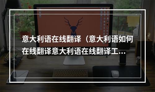 意大利语在线翻译（意大利语如何在线翻译意大利语在线翻译工具分享）