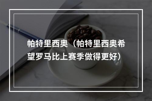 帕特里西奥（帕特里西奥希望罗马比上赛季做得更好）