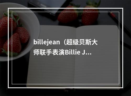 billejean（超级贝斯大师联手表演Billie Jean致敬传奇音乐家昆西琼斯）
