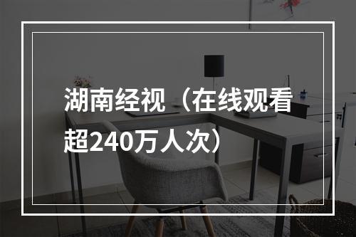 湖南经视（在线观看超240万人次）