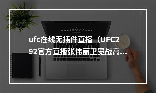 ufc在线无插件直播（UFC292官方直播张伟丽卫冕战高清在线完整视频）