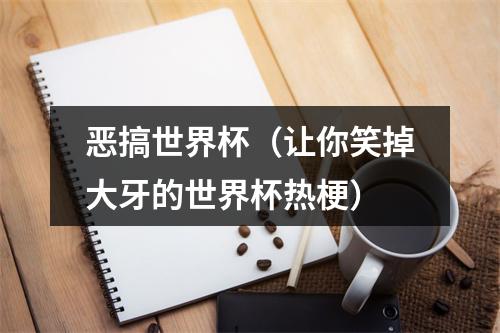 恶搞世界杯（让你笑掉大牙的世界杯热梗）