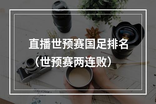 直播世预赛国足排名（世预赛两连败）