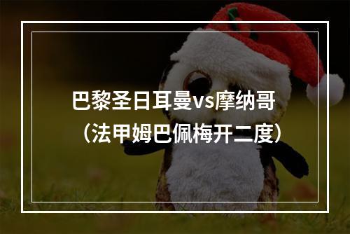 巴黎圣日耳曼vs摩纳哥（法甲姆巴佩梅开二度）