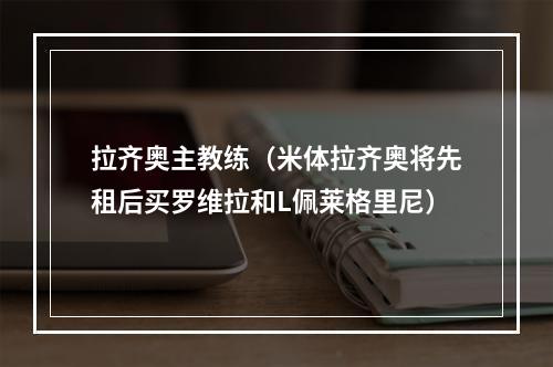 拉齐奥主教练（米体拉齐奥将先租后买罗维拉和L佩莱格里尼）