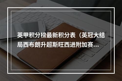 英甲积分榜最新积分表（英冠大结局西布朗升超斯旺西进附加赛 查尔顿维冈赫尔城降级）