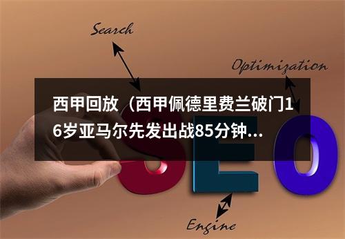 西甲回放（西甲佩德里费兰破门16岁亚马尔先发出战85分钟 巴萨20加的斯取首胜）