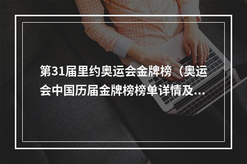 第31届里约奥运会金牌榜（奥运会中国历届金牌榜榜单详情及分析）