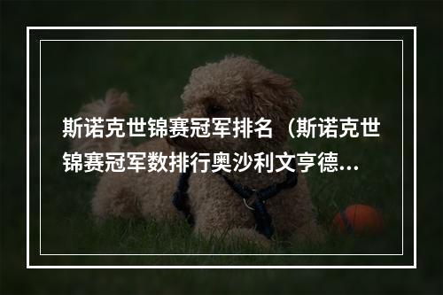 斯诺克世锦赛冠军排名（斯诺克世锦赛冠军数排行奥沙利文亨德利7冠并列第一）