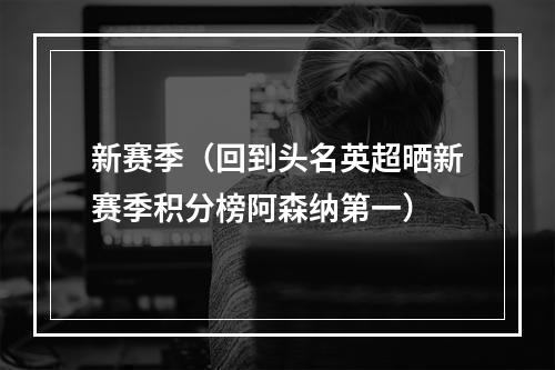 新赛季（回到头名英超晒新赛季积分榜阿森纳第一）