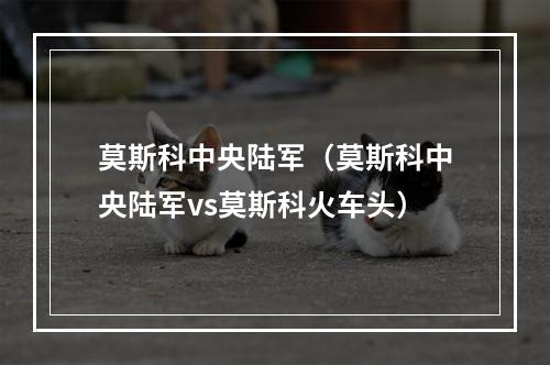 莫斯科中央陆军（莫斯科中央陆军vs莫斯科火车头）
