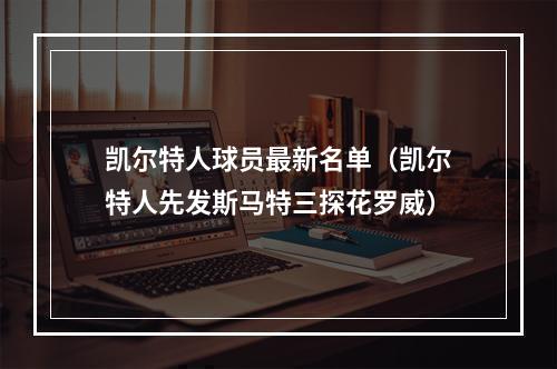 凯尔特人球员最新名单（凯尔特人先发斯马特三探花罗威）