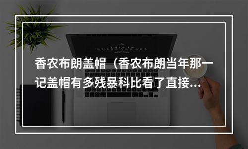 香农布朗盖帽（香农布朗当年那一记盖帽有多残暴科比看了直接捂脸膜拜）