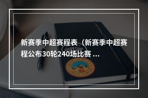 新赛季中超赛程表（新赛季中超赛程公布30轮240场比赛 4月15日揭幕战国安vs梅州）