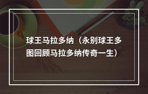 球王马拉多纳（永别球王多图回顾马拉多纳传奇一生）