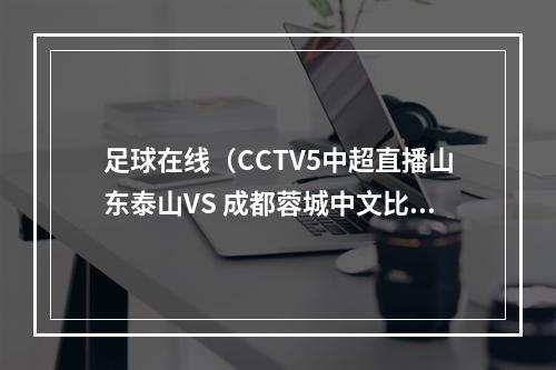 足球在线（CCTV5中超直播山东泰山VS 成都蓉城中文比赛全程高清视频）