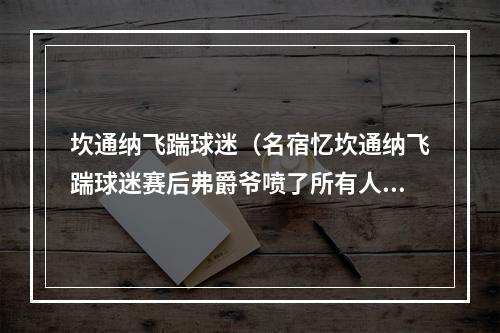 坎通纳飞踹球迷（名宿忆坎通纳飞踹球迷赛后弗爵爷喷了所有人）