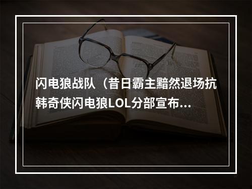 闪电狼战队（昔日霸主黯然退场抗韩奇侠闪电狼LOL分部宣布解散）
