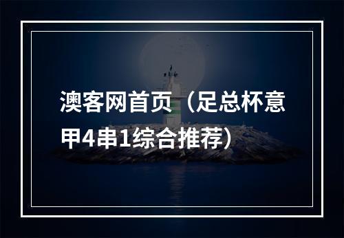 澳客网首页（足总杯意甲4串1综合推荐）
