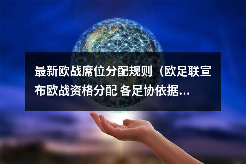 最新欧战席位分配规则（欧足联宣布欧战资格分配 各足协依据成绩决定席位）