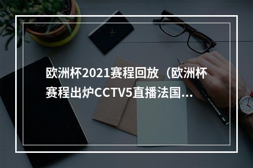欧洲杯2021赛程回放（欧洲杯赛程出炉CCTV5直播法国VS德国）