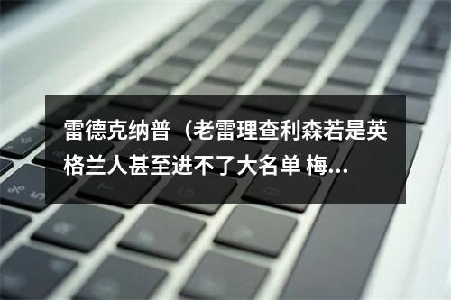 雷德克纳普（老雷理查利森若是英格兰人甚至进不了大名单 梅西会横扫世界杯）