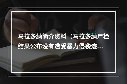 马拉多纳简介资料（马拉多纳尸检结果公布没有遭受暴力侵袭迹象 2分钟回顾马拉多纳生平）