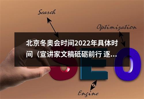 北京冬奥会时间2022年具体时间（宣讲家文稿砥砺前行 逐梦冰雪 发扬北京冬奥精神）