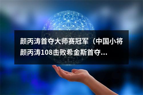 颜丙涛首夺大师赛冠军（中国小将颜丙涛108击败希金斯首夺斯诺克大师赛冠军）