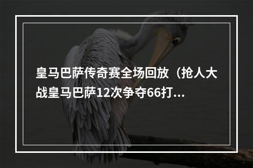 皇马巴萨传奇赛全场回放（抢人大战皇马巴萨12次争夺66打平）