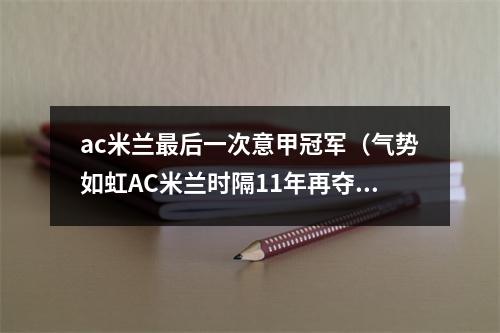 ac米兰最后一次意甲冠军（气势如虹AC米兰时隔11年再夺意甲联赛冠军）