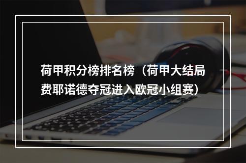荷甲积分榜排名榜（荷甲大结局费耶诺德夺冠进入欧冠小组赛）