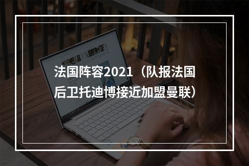 法国阵容2021（队报法国后卫托迪博接近加盟曼联）