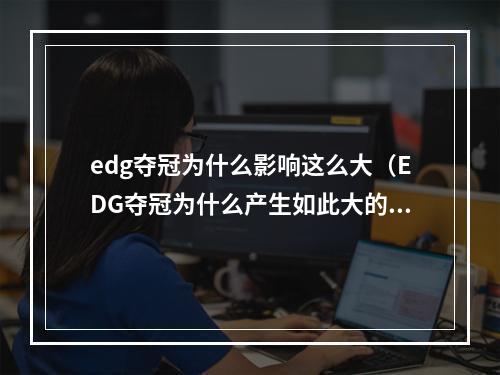 edg夺冠为什么影响这么大（EDG夺冠为什么产生如此大的影响力）