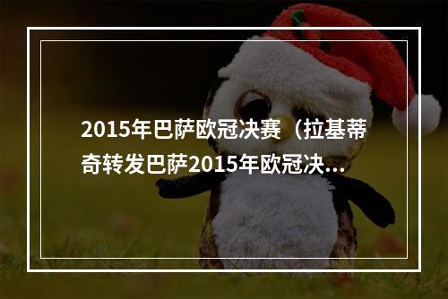 2015年巴萨欧冠决赛（拉基蒂奇转发巴萨2015年欧冠决赛首发合照）