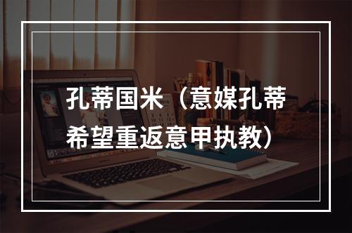 孔蒂国米（意媒孔蒂希望重返意甲执教）