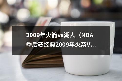 2009年火箭vs湖人（NBA季后赛经典2009年火箭VS湖人）