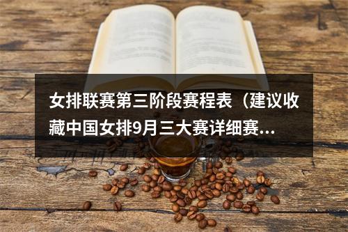 女排联赛第三阶段赛程表（建议收藏中国女排9月三大赛详细赛程）