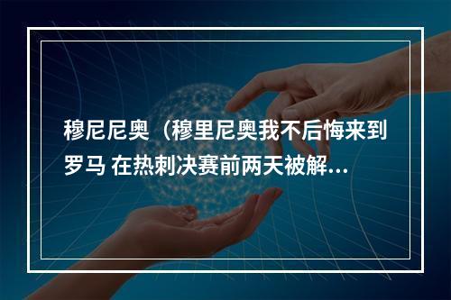 穆尼尼奥（穆里尼奥我不后悔来到罗马 在热刺决赛前两天被解雇 真的太疯狂了）
