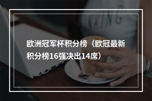 欧洲冠军杯积分榜（欧冠最新积分榜16强决出14席）