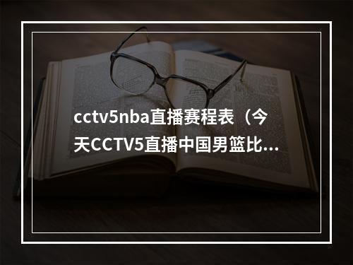 cctv5nba直播赛程表（今天CCTV5直播中国男篮比赛附中国男篮剩余赛程时间表）