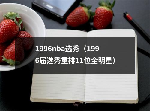 1996nba选秀（1996届选秀重排11位全明星）
