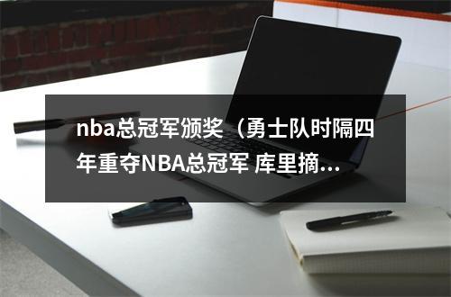 nba总冠军颁奖（勇士队时隔四年重夺NBA总冠军 库里摘得FMVP）