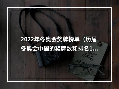 2022年冬奥会奖牌榜单（历届冬奥会中国的奖牌数和排名19802022）