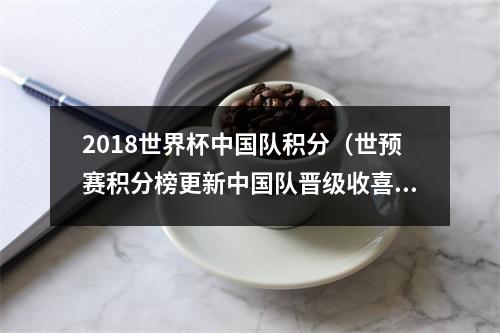 2018世界杯中国队积分（世预赛积分榜更新中国队晋级收喜讯）