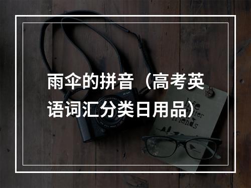 雨伞的拼音（高考英语词汇分类日用品）